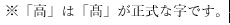 ※「高」は「髙」が正式な字です。